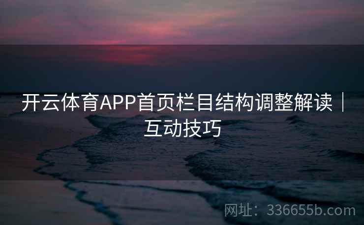 开云体育APP首页栏目结构调整解读｜互动技巧