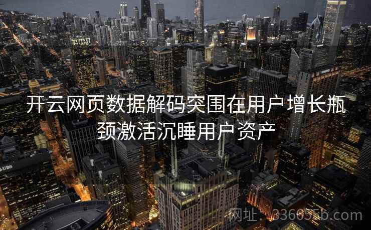开云网页数据解码突围在用户增长瓶颈激活沉睡用户资产 开云网页数据解码突围在用户增长瓶颈激活沉睡用户资产